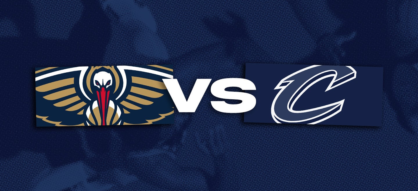 New Orleans Pelicans vs. Cleveland Cavaliers