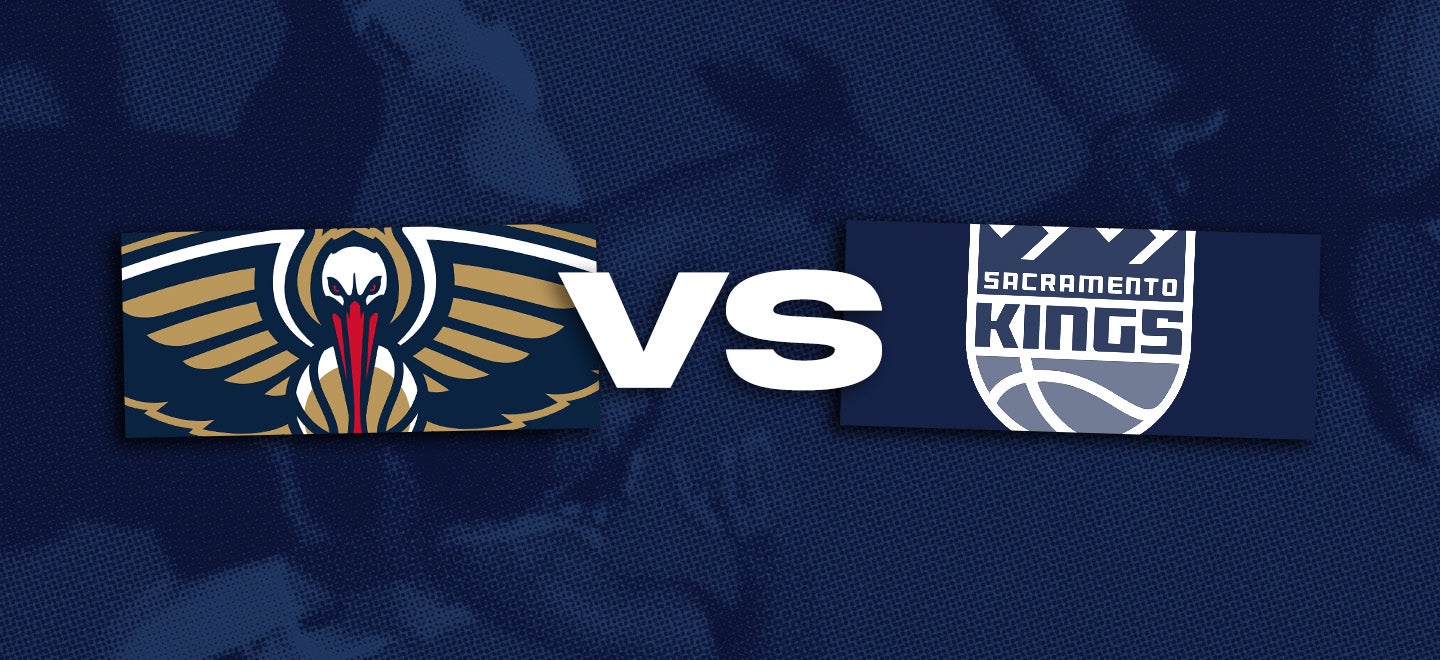 New Orleans Pelicans vs. Sacramento Kings