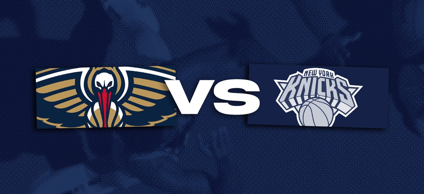 New Orleans Pelicans vs. New York Knicks