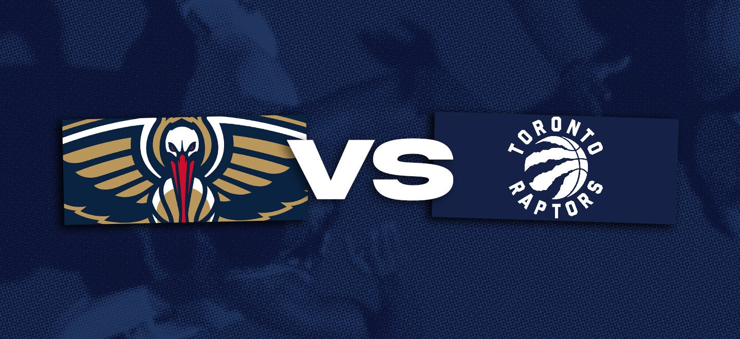 New Orleans Pelicans vs. Toronto Raptors